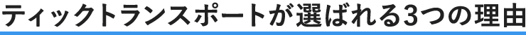 ティックトランスポートが選ばれる3つの理由
