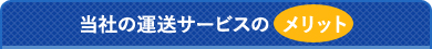 当社の運送サービスのメリット